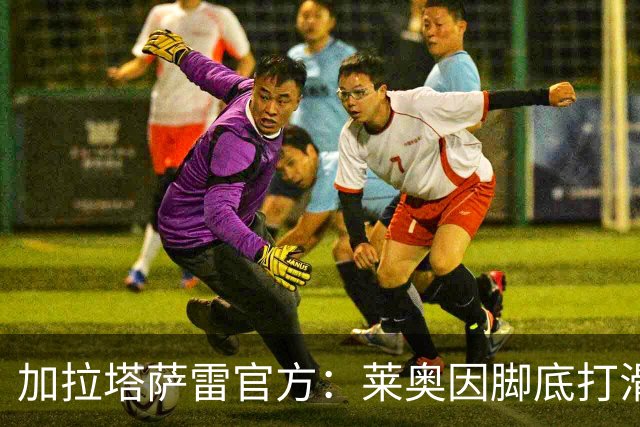 加拉塔萨雷官方：莱奥因脚底打滑导致腹股沟肌肉拉伤，已接受治疗