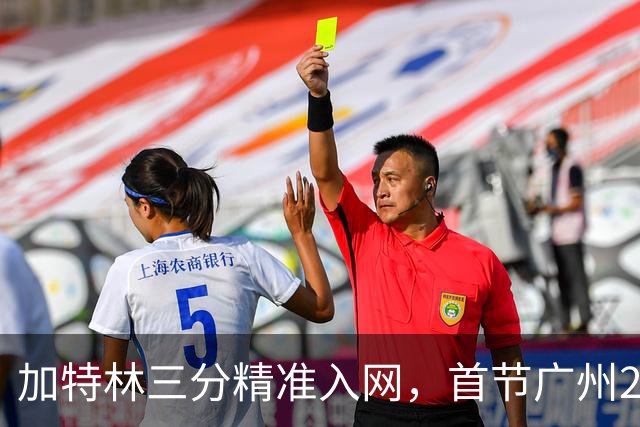 加特林三分精准入网，首节广州23-8大比分领先浙江