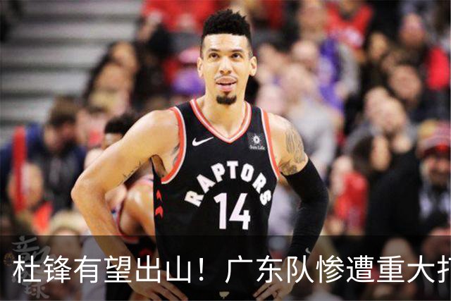 杜锋有望出山！广东队惨遭重大打击，男篮主力中锋将被送走？
