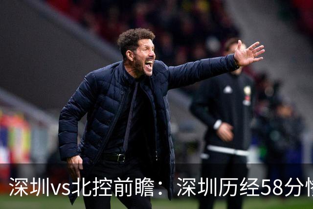深圳vs北控前瞻：深圳历经58分惨败急需回暖，北控拒当软柿子