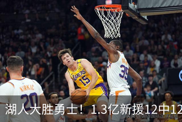 湖人大胜勇士！1.3亿新援12中12，东契奇点爆11号秀 里夫斯亮杀招