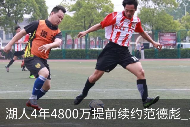 湖人4年4800万提前续约范德彪 第4年球员选项