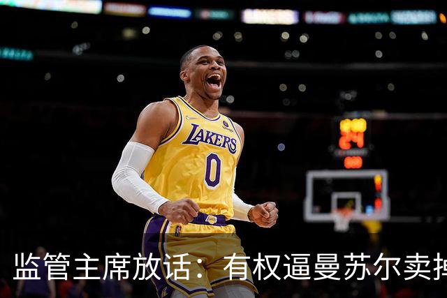监管主席放话：有权逼曼苏尔卖掉曼城