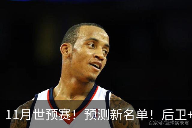 11月世预赛！预测新名单！后卫+锋线+中锋！有机会吗？